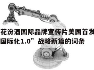 包含青花汾酒国际品牌宣传片美国首发，汾酒开启“国际化1.0”战略新篇的词条