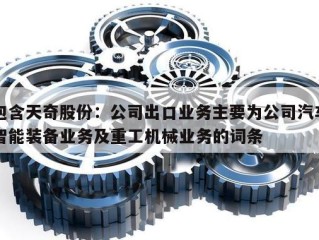 包含天奇股份：公司出口业务主要为公司汽车智能装备业务及重工机械业务的词条